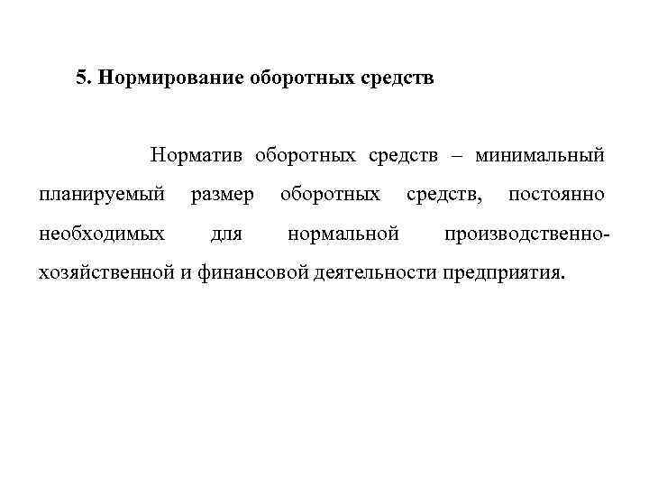 5. Нормирование оборотных средств Норматив оборотных средств – минимальный планируемый размер оборотных средств, постоянно