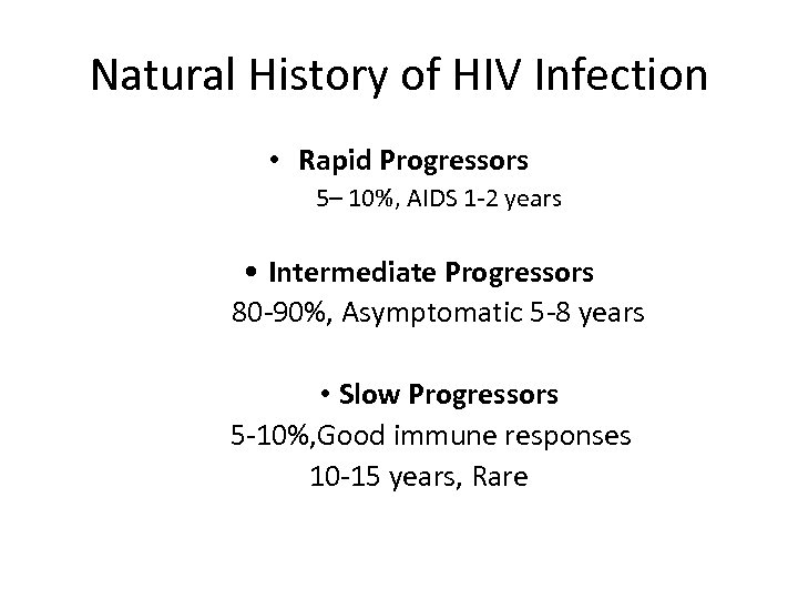 Natural History of HIV Infection • Rapid Progressors 5– 10%, AIDS 1 -2 years