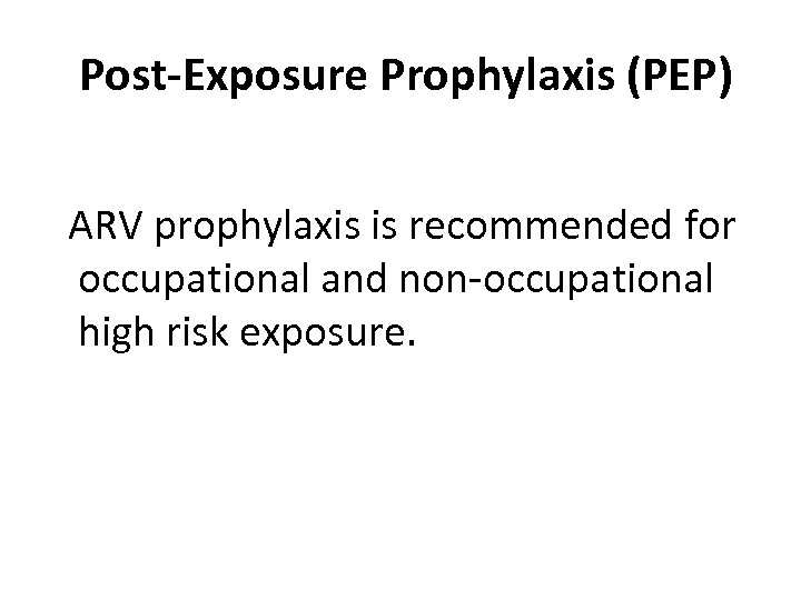 Post-Exposure Prophylaxis (PEP) ARV prophylaxis is recommended for occupational and non-occupational high risk exposure.