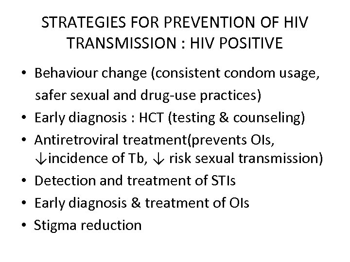 STRATEGIES FOR PREVENTION OF HIV TRANSMISSION : HIV POSITIVE • Behaviour change (consistent condom