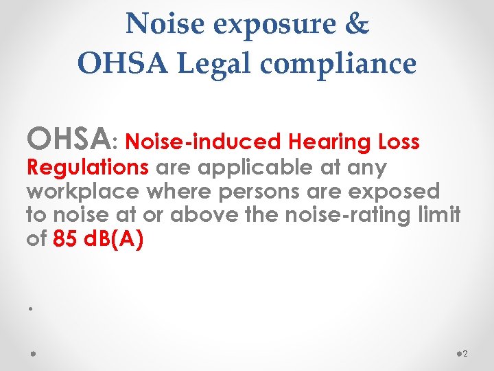 Noise exposure & OHSA Legal compliance OHSA: Noise-induced Hearing Loss Regulations are applicable at