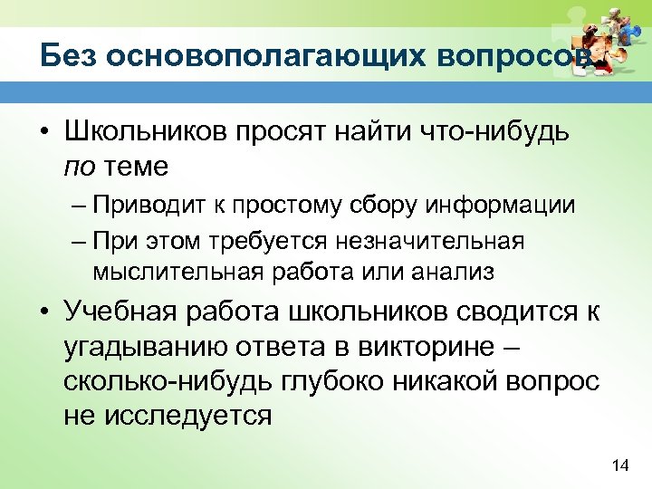 Без основополагающих вопросов • Школьников просят найти что-нибудь по теме – Приводит к простому