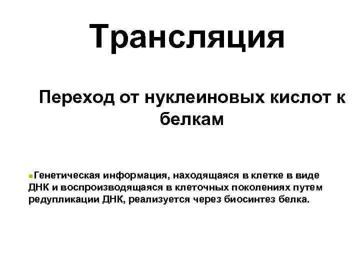 Трансляция Переход от нуклеиновых кислот к белкам Генетическая информация, находящаяся в клетке в виде