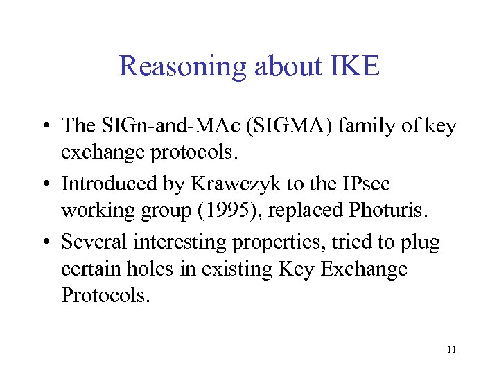 Reasoning about IKE • The SIGn-and-MAc (SIGMA) family of key exchange protocols. • Introduced