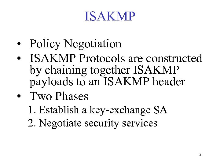 ISAKMP • Policy Negotiation • ISAKMP Protocols are constructed by chaining together ISAKMP payloads