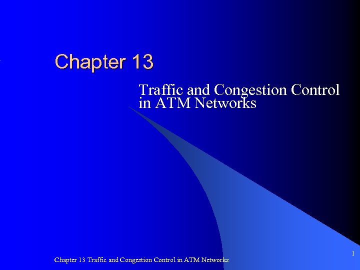 Chapter 13 Traffic and Congestion Control in ATM Networks 1 