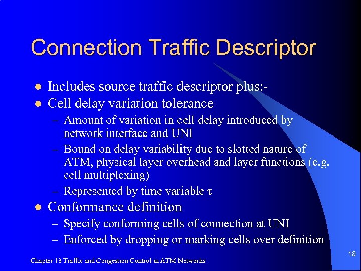 Connection Traffic Descriptor l l Includes source traffic descriptor plus: Cell delay variation tolerance