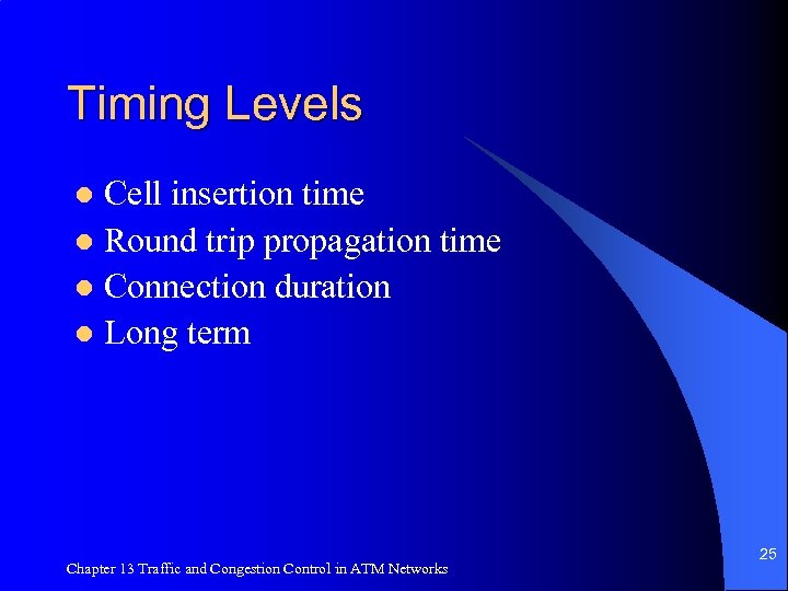Timing Levels Cell insertion time l Round trip propagation time l Connection duration l
