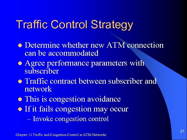 Traffic Control Strategy Determine whether new ATM connection can be accommodated l Agree performance
