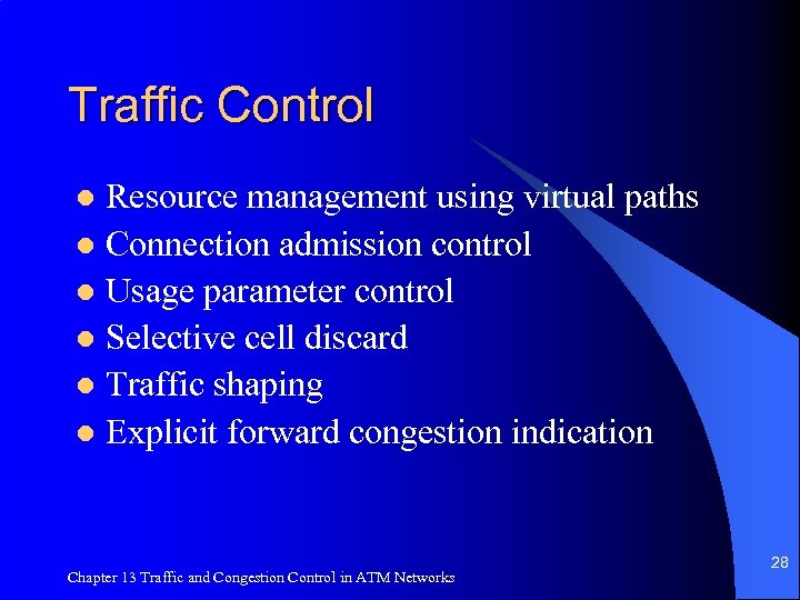 Traffic Control Resource management using virtual paths l Connection admission control l Usage parameter