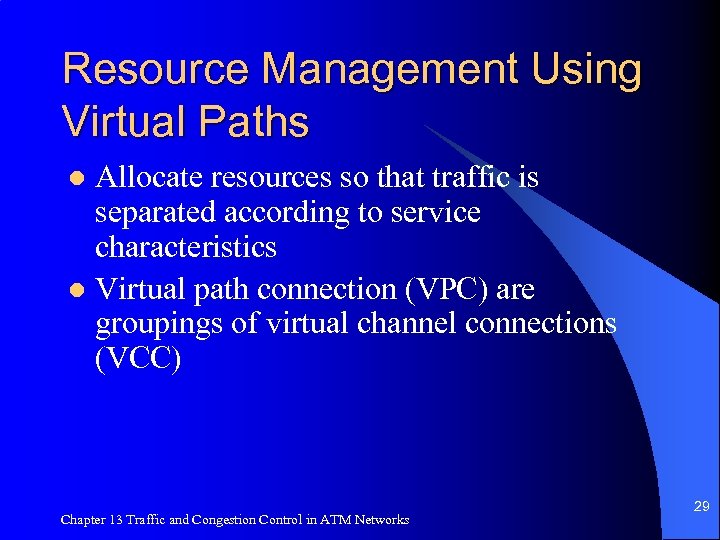 Resource Management Using Virtual Paths Allocate resources so that traffic is separated according to