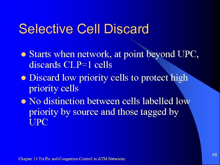 Selective Cell Discard Starts when network, at point beyond UPC, discards CLP=1 cells l