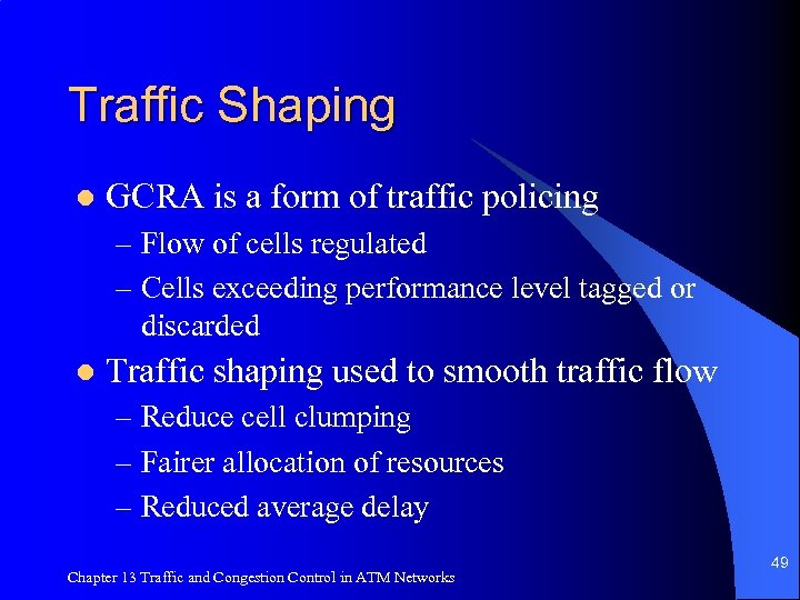 Traffic Shaping l GCRA is a form of traffic policing – Flow of cells