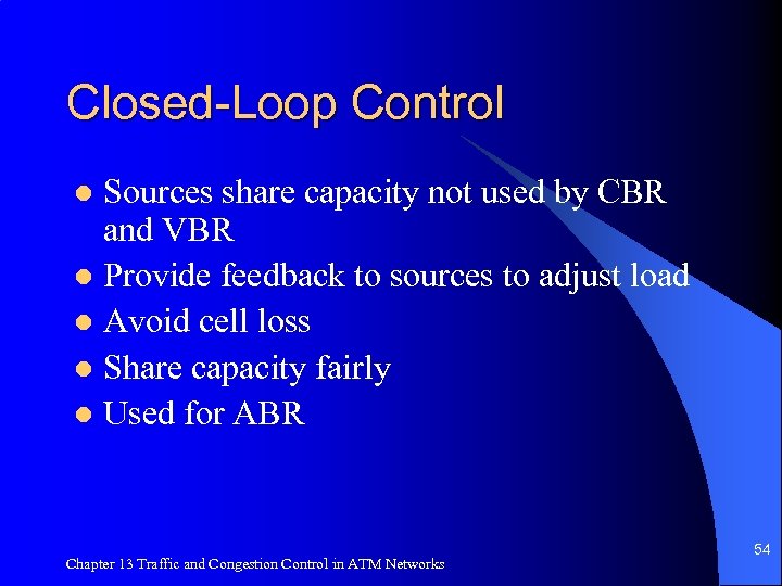 Closed-Loop Control Sources share capacity not used by CBR and VBR l Provide feedback