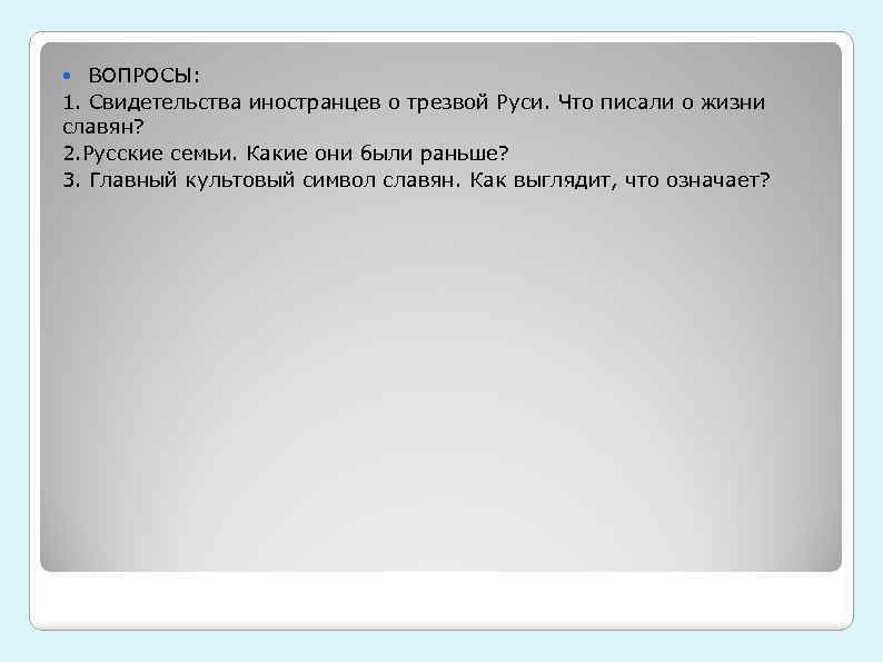 ВОПРОСЫ: 1. Свидетельства иностранцев о трезвой Руси. Что писали о жизни славян? 2. Русские