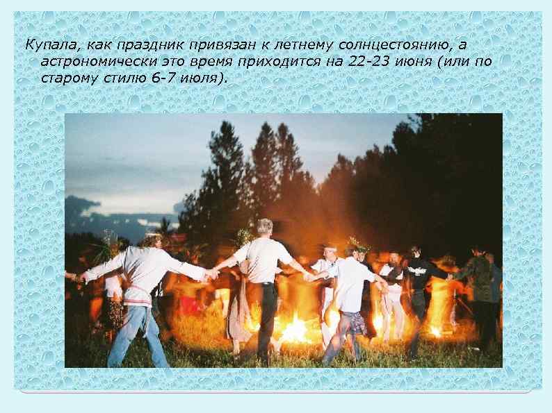 Купала, как праздник привязан к летнему солнцестоянию, а астрономически это время приходится на 22