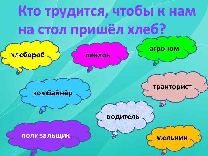 Кто трудится, чтобы к нам на стол пришёл хлеб? хлебороб пекарь агроном тракторист комбайнёр