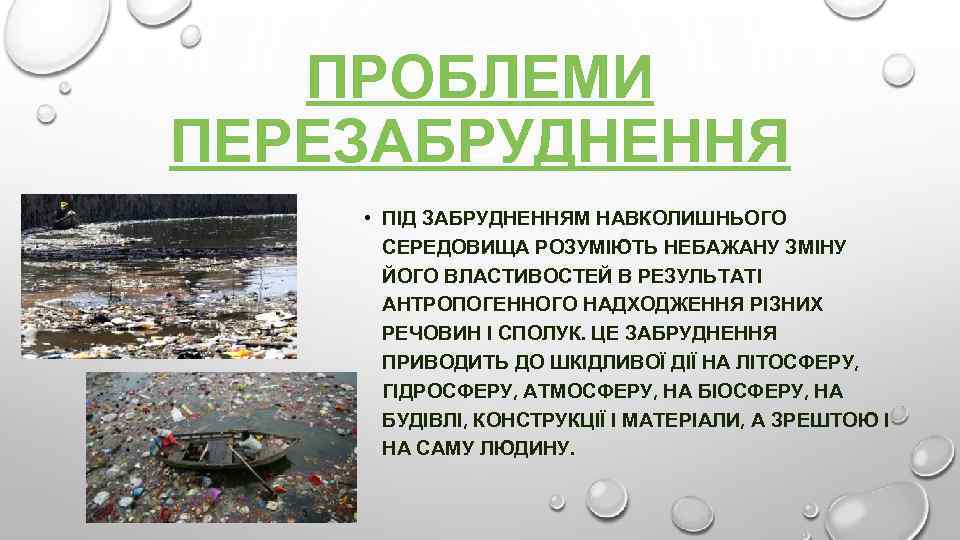 ПРОБЛЕМИ ПЕРЕЗАБРУДНЕННЯ • ПІД ЗАБРУДНЕННЯМ НАВКОЛИШНЬОГО СЕРЕДОВИЩА РОЗУМІЮТЬ НЕБАЖАНУ ЗМІНУ ЙОГО ВЛАСТИВОСТЕЙ В РЕЗУЛЬТАТІ