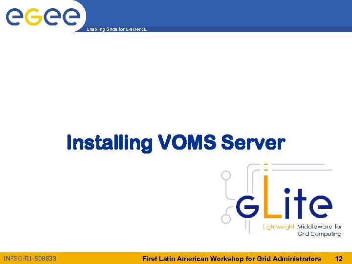 Enabling Grids for E-scienc. E Installing VOMS Server INFSO-RI-508833 First Latin American Workshop for