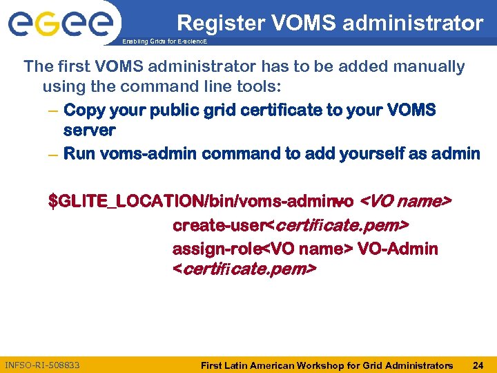Register VOMS administrator Enabling Grids for E-scienc. E The first VOMS administrator has to