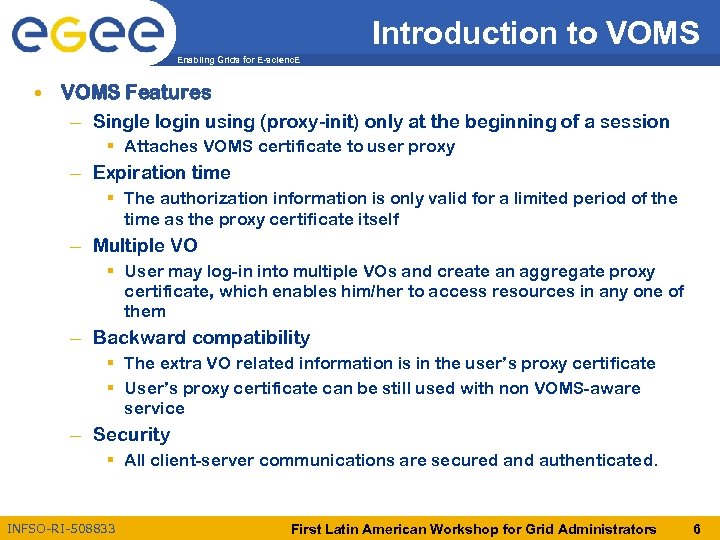 Introduction to VOMS Enabling Grids for E-scienc. E • VOMS Features – Single login