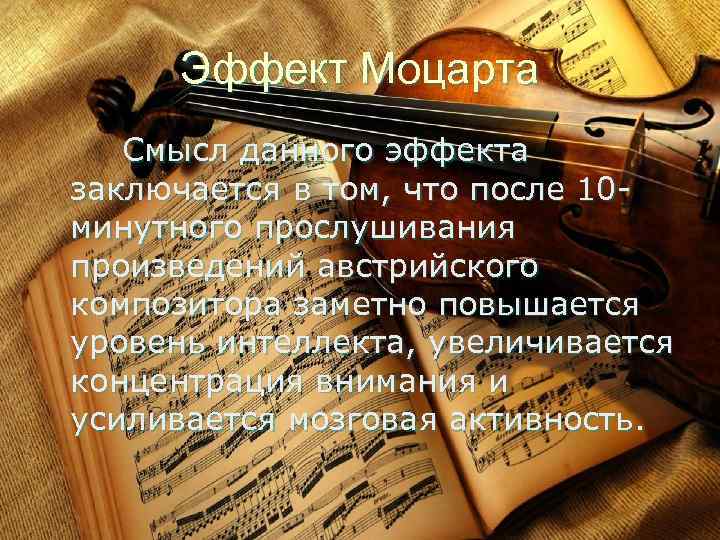 Эффект Моцарта Смысл данного эффекта заключается в том, что после 10 минутного прослушивания произведений