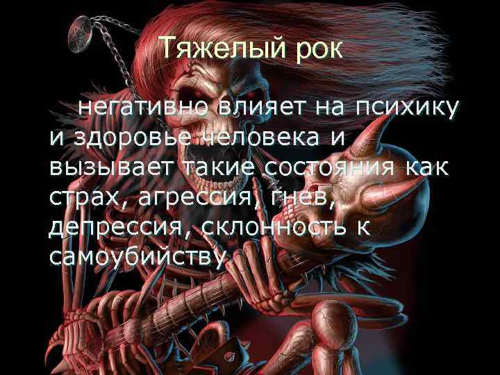 Тяжелый рок негативно влияет на психику и здоровье человека и вызывает такие состояния как