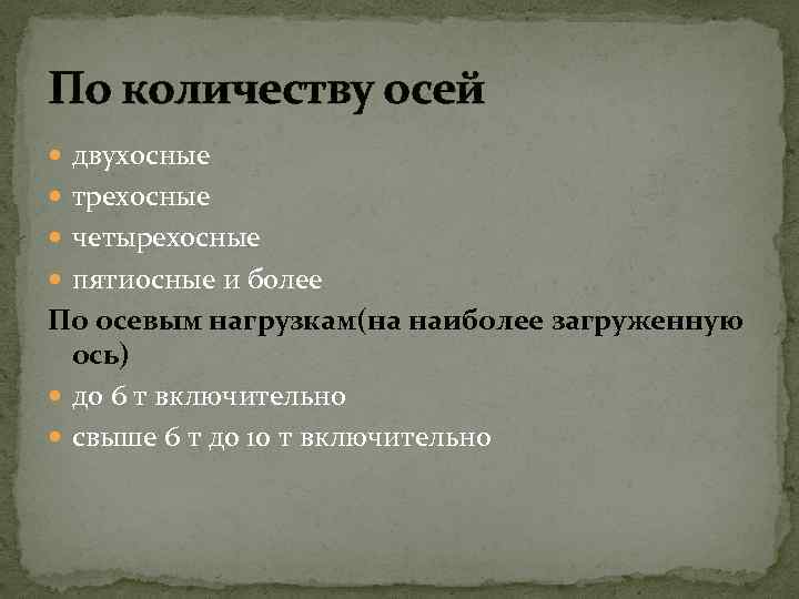 По количеству осей двухосные трехосные четырехосные пятиосные и более По осевым нагрузкам(на наиболее загруженную