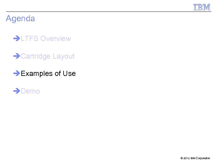 Agenda èLTFS Overview èCartridge Layout èExamples of Use èDemo 11 © 2012 IBM Corporation