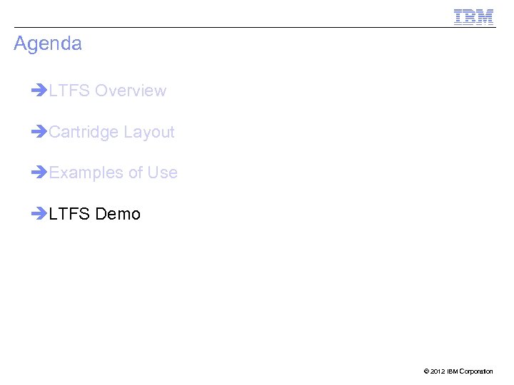 Agenda èLTFS Overview èCartridge Layout èExamples of Use èLTFS Demo 16 © 2012 IBM