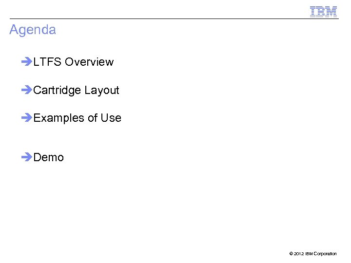 Agenda èLTFS Overview èCartridge Layout èExamples of Use èDemo 2 © 2012 IBM Corporation