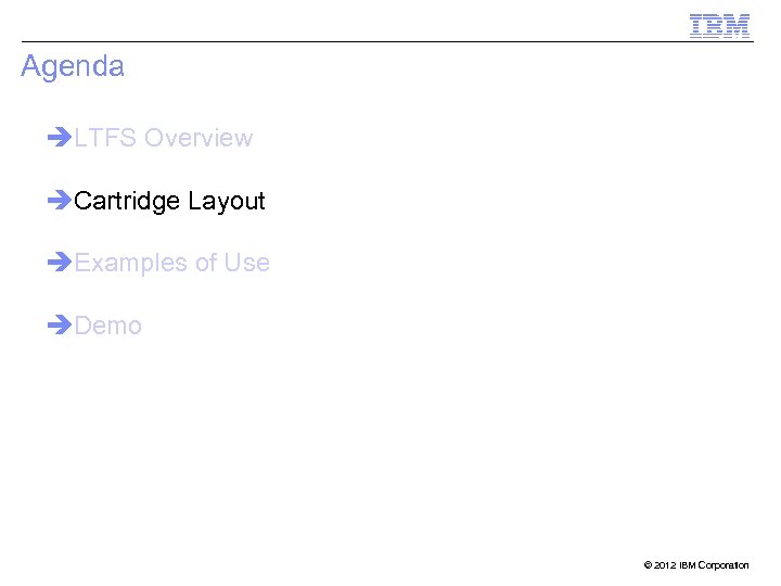 Agenda èLTFS Overview èCartridge Layout èExamples of Use èDemo 8 © 2012 IBM Corporation