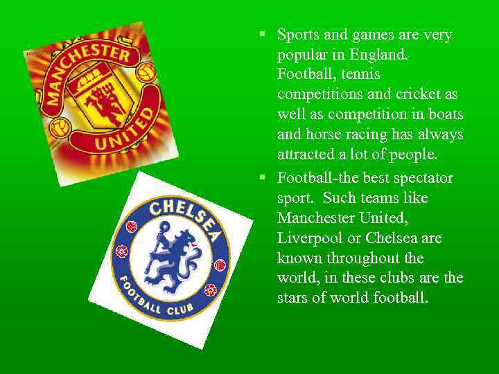  Sports and games are very popular in England. Football, tennis competitions and cricket