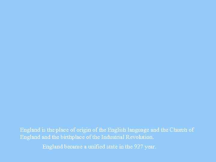 England is the place of origin of the English language and the Church of