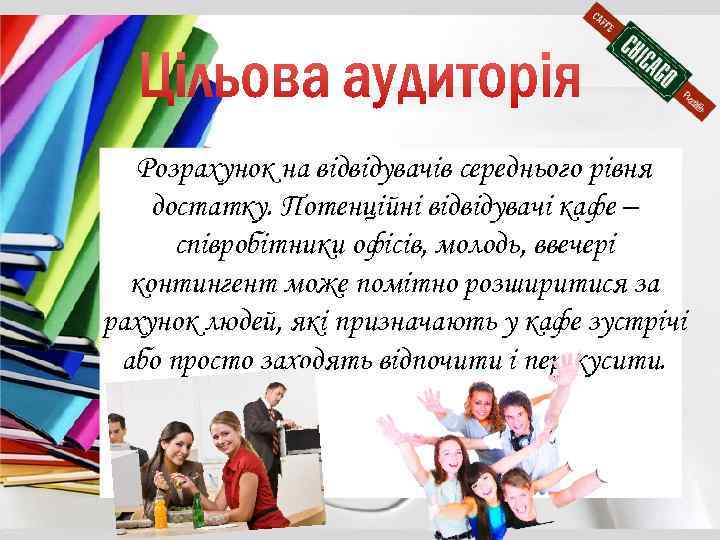 Розрахунок на відвідувачів середнього рівня достатку. Потенційні відвідувачі кафе – співробітники офісів, молодь, ввечері