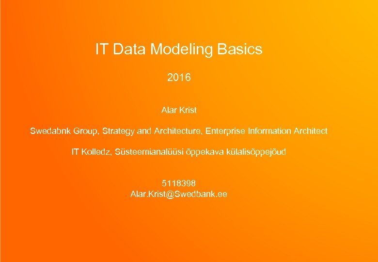 IT Data Modeling Basics 2016 Alar Krist Swedabnk Group, Strategy and Architecture, Enterprise Information
