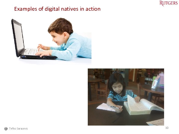 Examples of digital natives in action Tefko Saracevic 10 