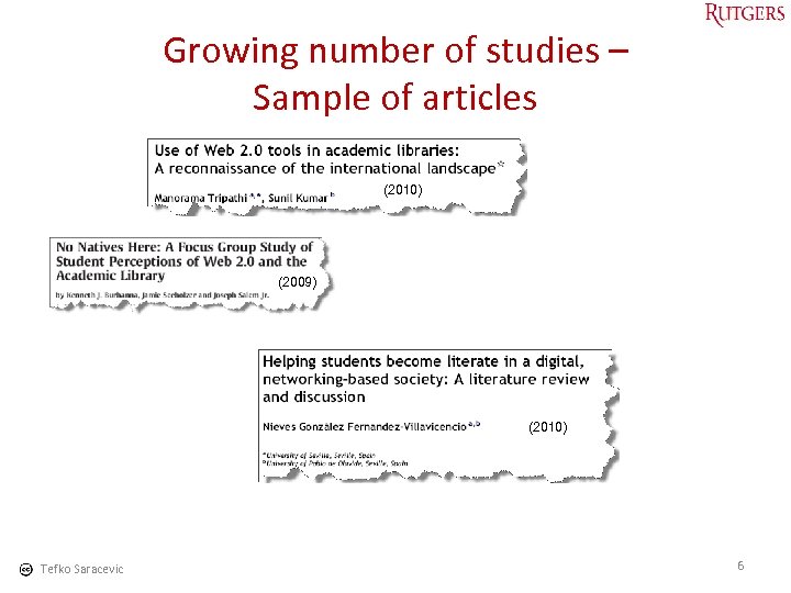 Growing number of studies – Sample of articles (2010) (2009) (2010) Tefko Saracevic 6