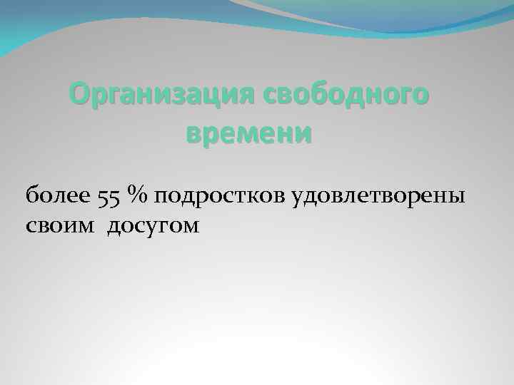 Организация свободного времени более 55 % подростков удовлетворены своим досугом 