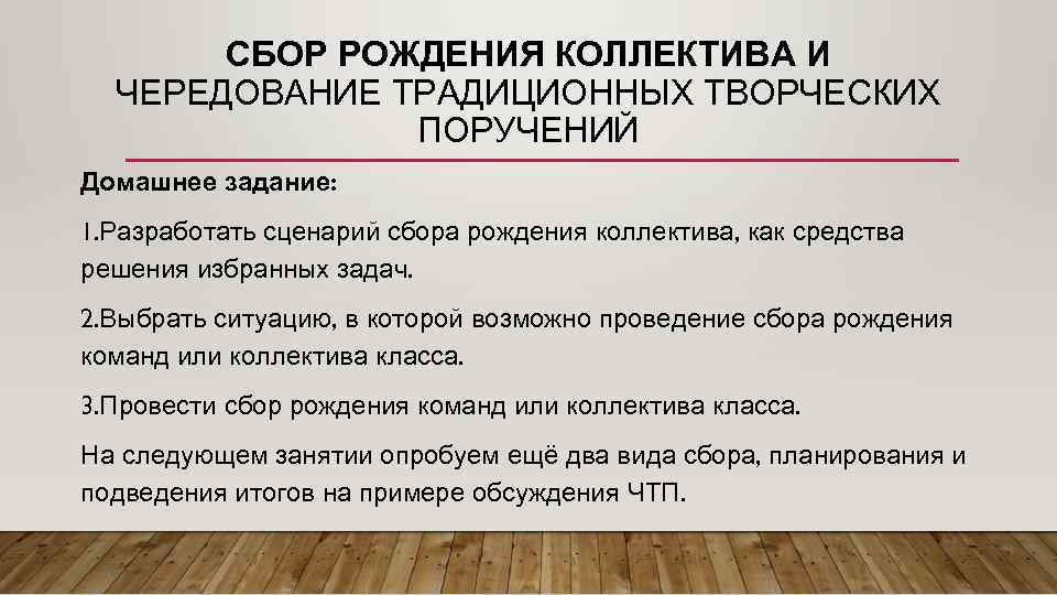 СБОР РОЖДЕНИЯ КОЛЛЕКТИВА И ЧЕРЕДОВАНИЕ ТРАДИЦИОННЫХ ТВОРЧЕСКИХ ПОРУЧЕНИЙ Домашнее задание: 1. Разработать сценарий сбора