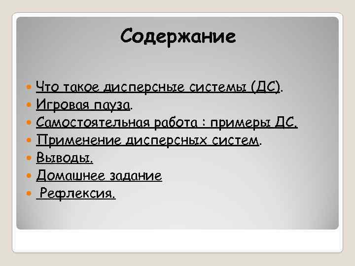 Содержание Что такое дисперсные системы (ДС). Игровая пауза. Самостоятельная работа : примеры ДС. Применение