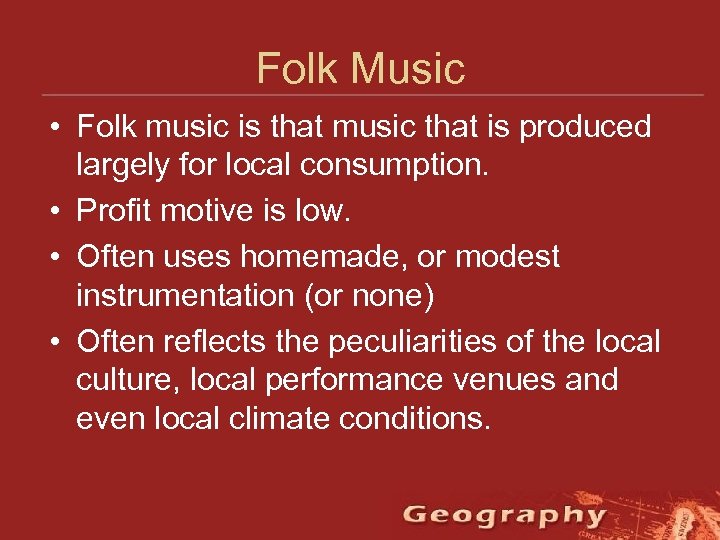 Folk Music • Folk music is that music that is produced largely for local