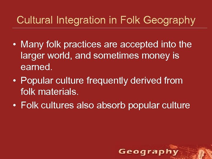 Cultural Integration in Folk Geography • Many folk practices are accepted into the larger