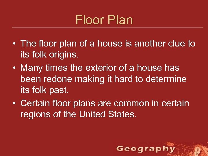 Floor Plan • The floor plan of a house is another clue to its