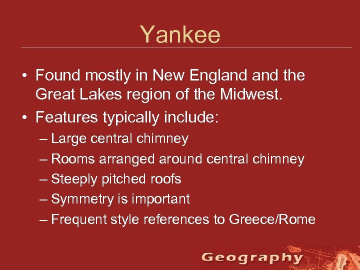 Yankee • Found mostly in New England the Great Lakes region of the Midwest.