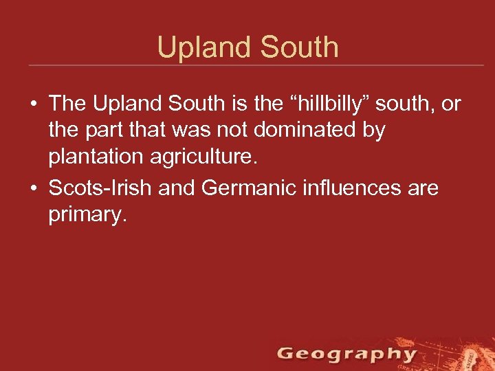 Upland South • The Upland South is the “hillbilly” south, or the part that