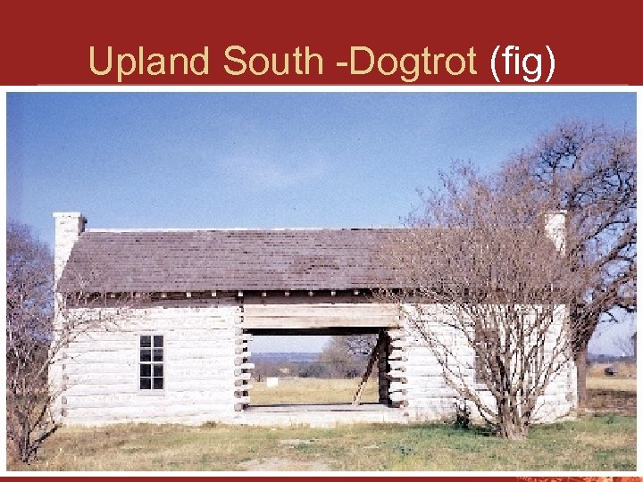 Upland South -Dogtrot (fig) 