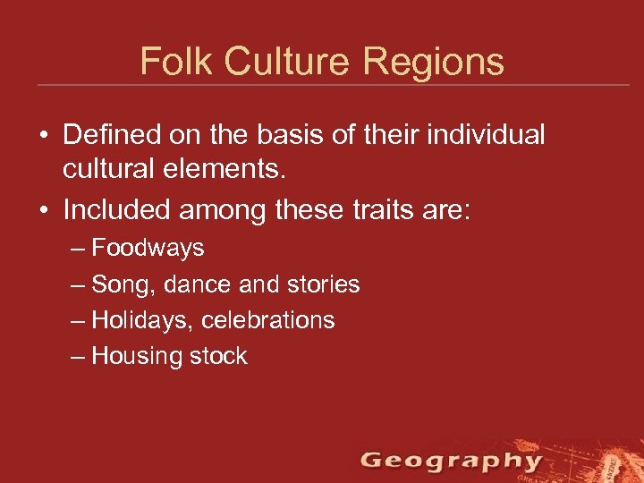 Folk Culture Regions • Defined on the basis of their individual cultural elements. •