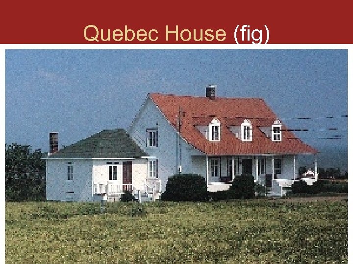 Quebec House (fig) 