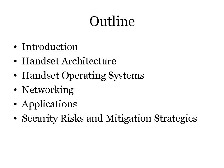 Outline • • • Introduction Handset Architecture Handset Operating Systems Networking Applications Security Risks